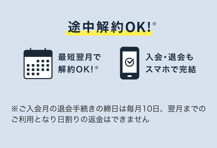 途中解約OK
最短翌月で解約OK！
入会・退会もスマホで完結